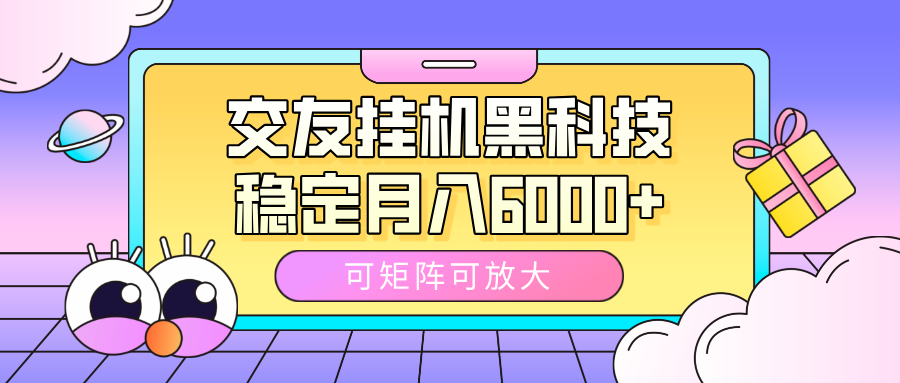 交友挂机黑科技，可矩阵可放大，稳定月入6000+-云起副业网