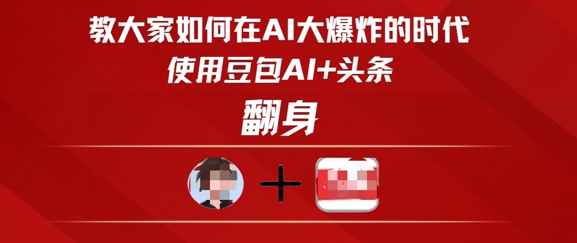 教大家如何在AI大爆发时代，使用豆包AI+头条翻身-云起副业网