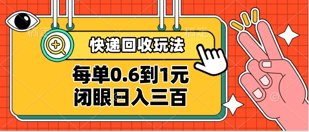 快递回收自助玩法，没单收益0.6到1元，闭眼也能日入300➕，适合新手小白-云起副业网