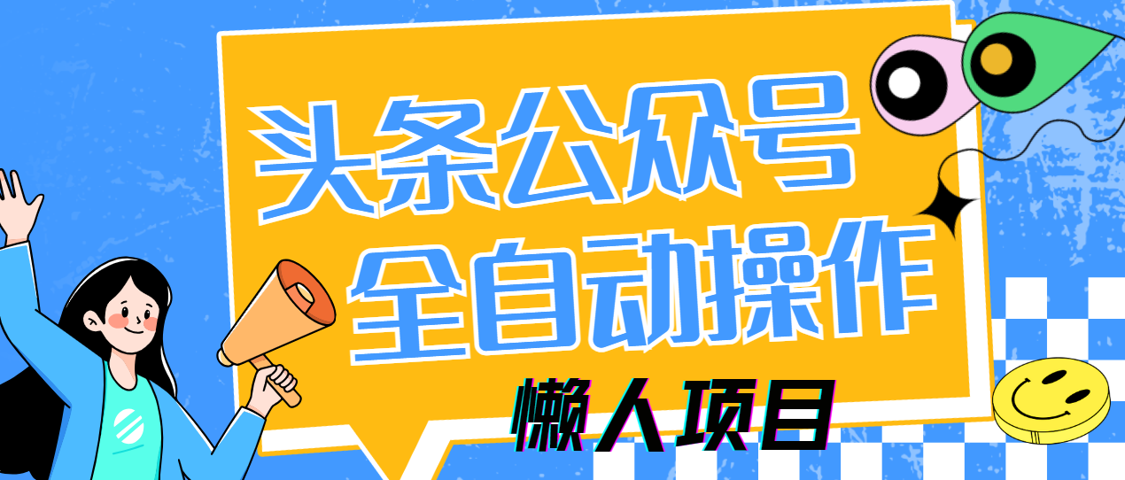 懒人项目，多平台操作全自动运行，头条，公众号，下班实操5分钟日入500+-云起副业网