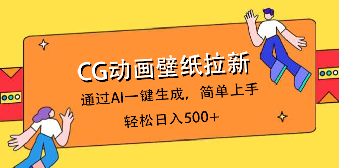 CG动画壁纸拉新,通过AI一键生成,简单上手,轻松日入500+-云起副业网