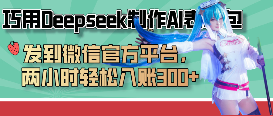 巧用Deepseek制作AI表情包,发到微信官方平台,两小时轻松入账300+-云起副业网