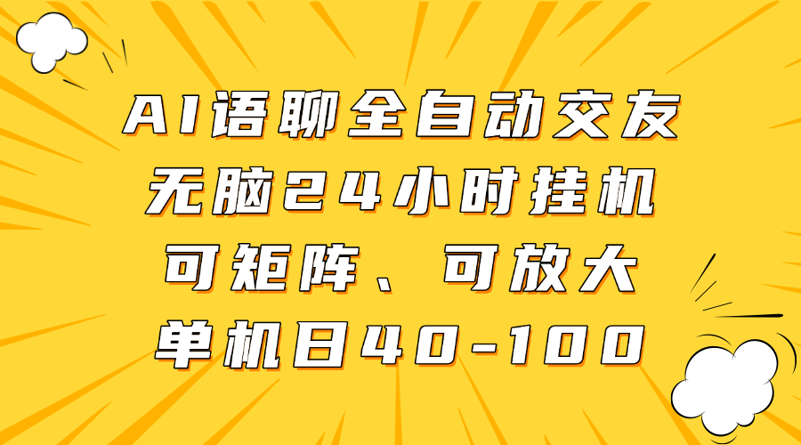 AI语聊全自动交友,无脑24小时挂机可矩阵、单机日40-100,可放大-云起副业网