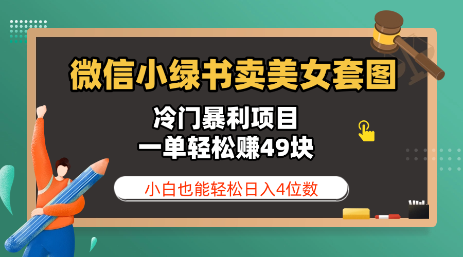 微信小绿书卖美女套图，冷门暴利项目，一单轻松赚49块，小白也能轻松日入4位数-云起副业网