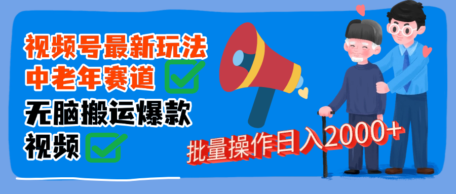 视频号中老年赛道无脑搬运日入2000➕-云起副业网