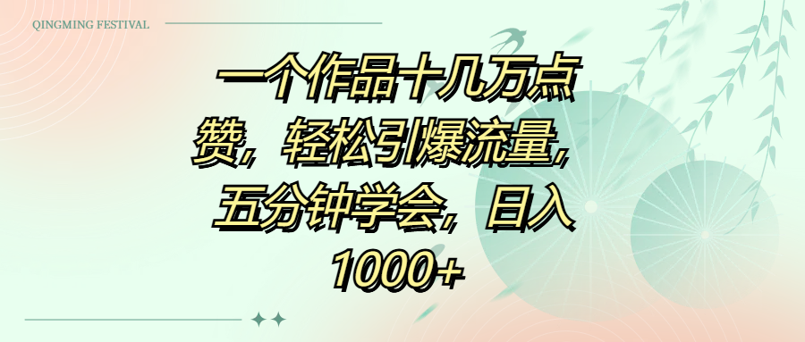 一个作品十几万点赞，轻松引爆流量，五分钟学会，日入1000+-云起副业网