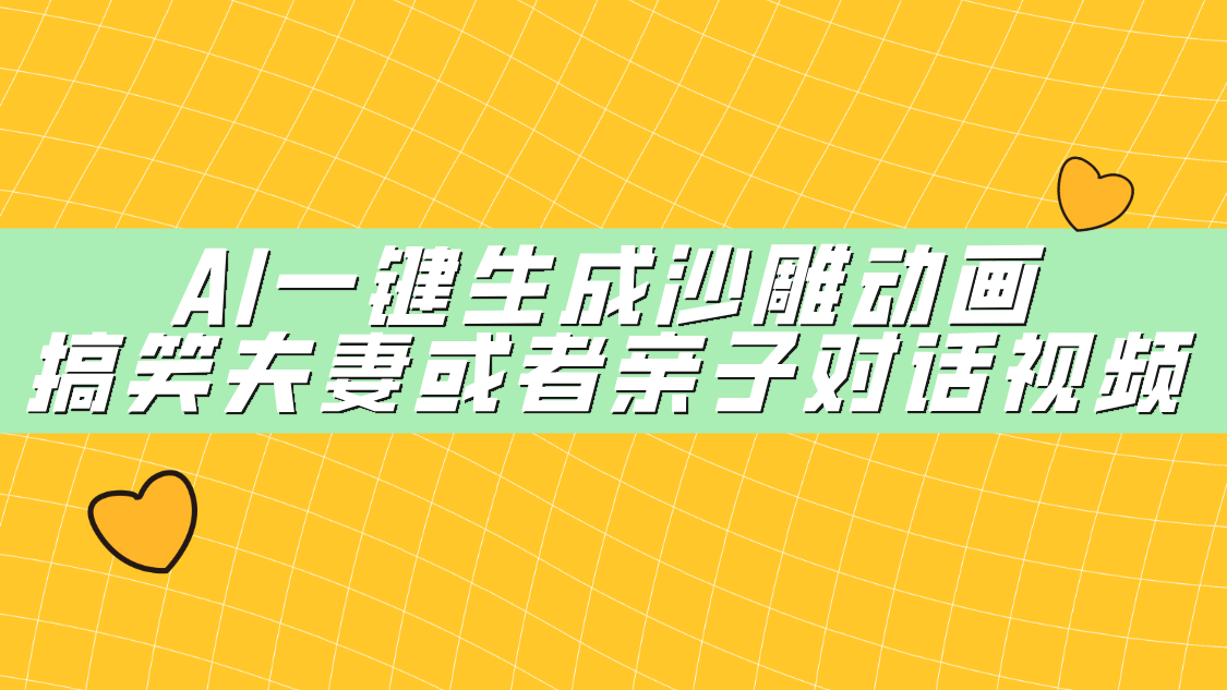 AI一键生成沙雕动画，搞笑夫妻或者亲子对话视频-云起副业网