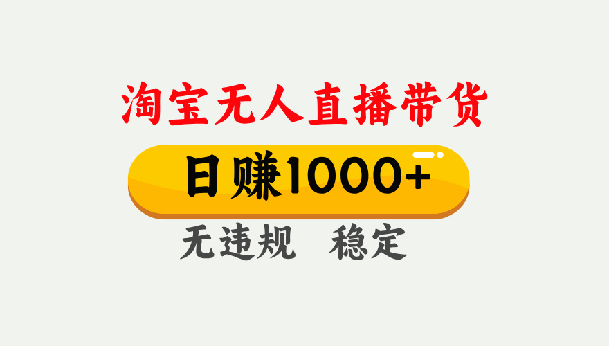 最新淘宝无人直播带货，日入1000+，不违规不封号，独家技术，操作简单【揭秘】-云起副业网