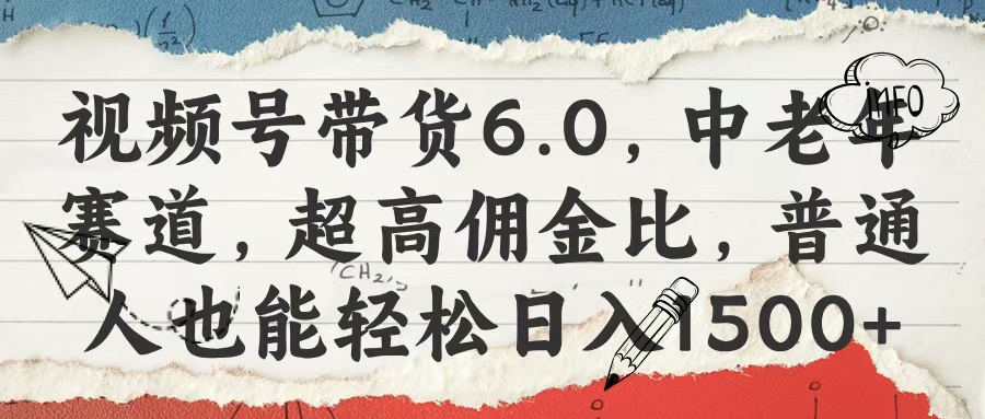 视频号带货6.0，中老年赛道，超高佣金比，普通人也能轻松日入1500+-云起副业网