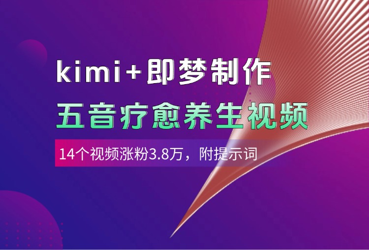 kimi+即梦制作AI五音疗愈养生视频，14个视频涨粉3.8万，多种变现方式，附提示词-云起副业网