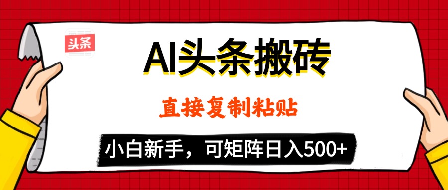 AI头条搬砖，5分钟一篇，零门槛，可矩阵放大，小白轻松500+-云起副业网