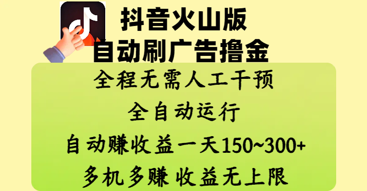 抖音火山版自动刷广告撸金 ,全程脱离人工自动运行,自动赚收益,一天150~300,多机多赚,收益无上限-云起副业网