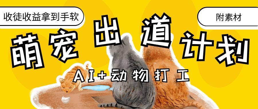 AI+动物打工，治愈系萌宠出道计划，收徒变现到手软。-云起副业网