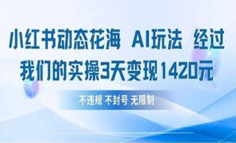 小红书动态花海AI玩法 我们实操3天变现1420-云起副业网