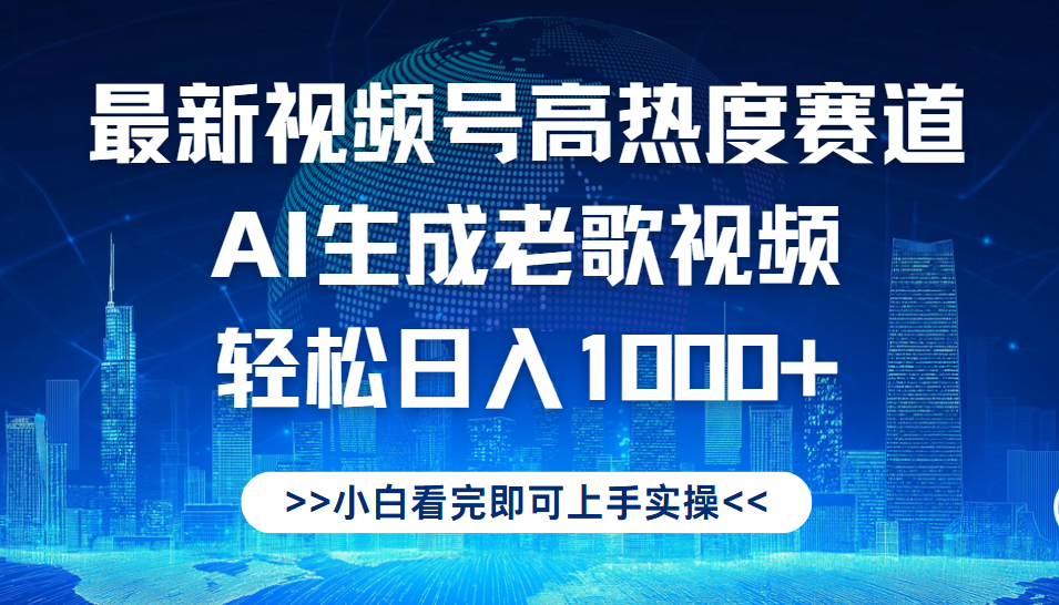 最新视频号高热度赛道，Ai生成老歌视频，小白也可轻松日入1000➕-云起副业网