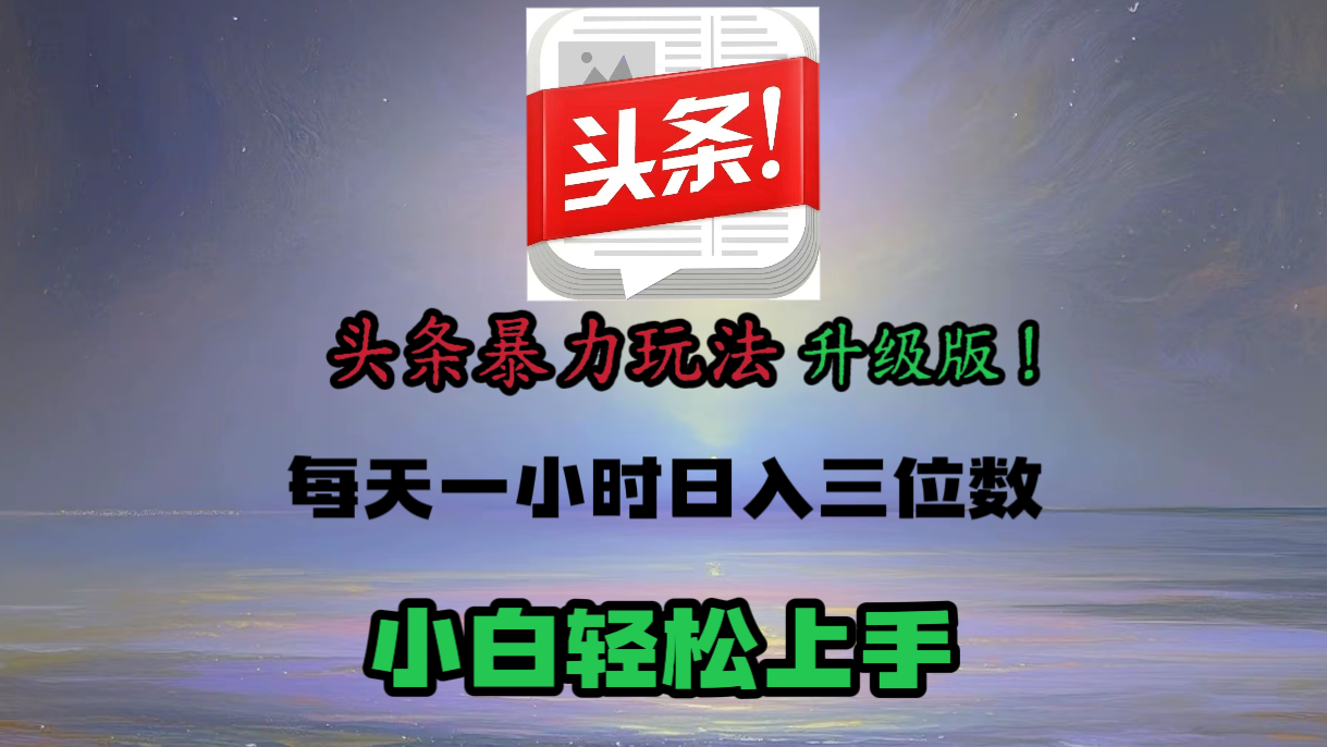 头条文章最新玩法，小白轻松操作，单账号可日入三位数。-云起副业网