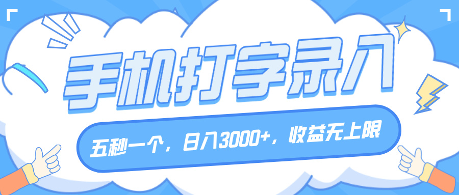 手机打字录入，五秒一个，日入3000+，收益无上限-云起副业网