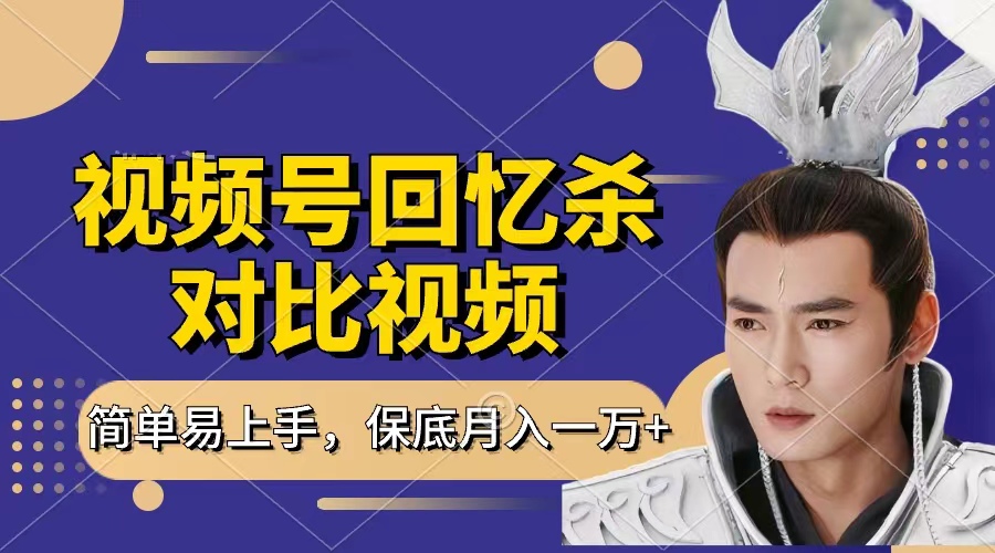 回忆杀对比视频，赚视频号分成计划收益，每天只需一小时，保底月入过万，新手小白轻松上手-云起副业网