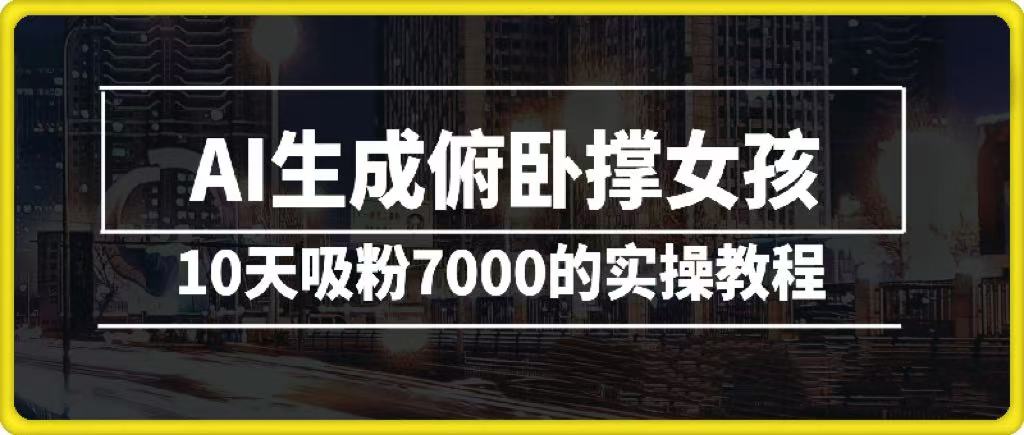 AI生成俯卧撑女孩，10天吸粉7000的实操教程，涨粉轻轻松松-云起副业网