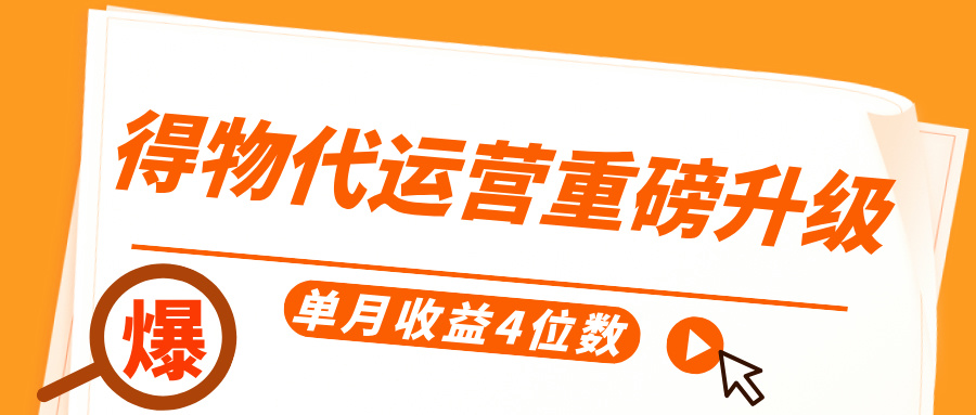 得物代运营重磅升级，每天十分钟，单月收益4位数-云起副业网