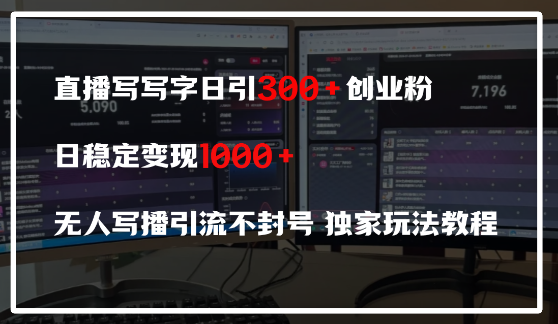 直播写写字日引300+创业粉，日稳定变现600+，无人写播引流不封号，独家玩法教程-云起副业网