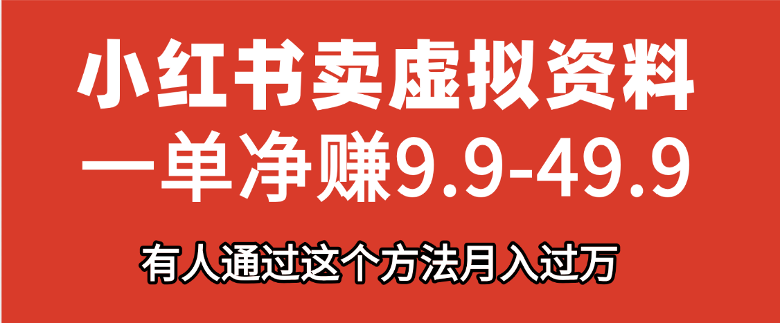小红书卖虚拟资料，一单净赚9.9-49.9之间，日入500+-云起副业网