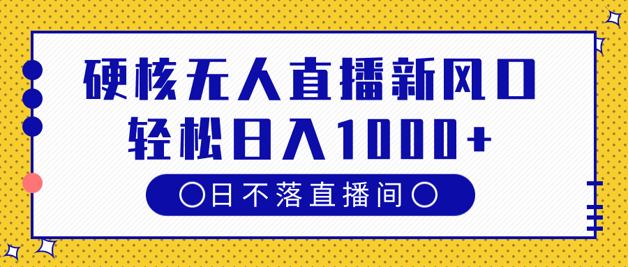 硬核无人直播新风口，日不落直播间，轻松日入1000+-云起副业网