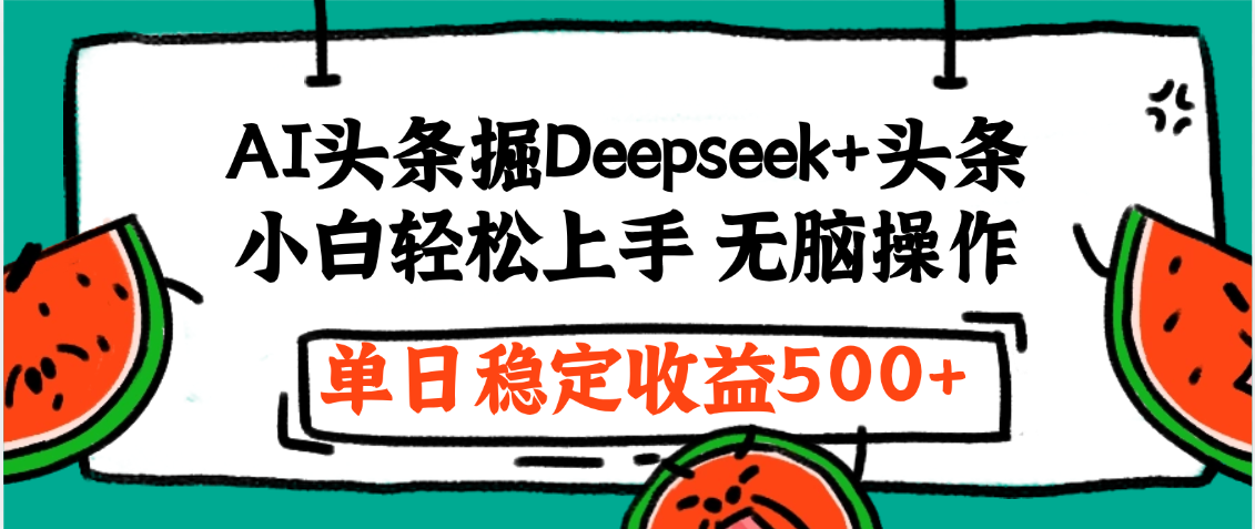 最新AI头条掘金 Deepseek+头条，小白轻松上手 无脑操作，单日稳定收益1000+保姆及教程-云起副业网