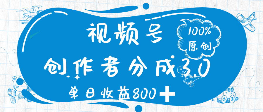 视频号创作者分成 3.0，100%原创视频高收益，单日收益 800➕-云起副业网