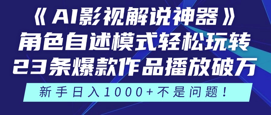《AI影视解说神器》角色自述模式轻松玩转！23条爆款作品播放破万，3种变现渠道叠加收益，新手日入1000+不是问题！-云起副业网