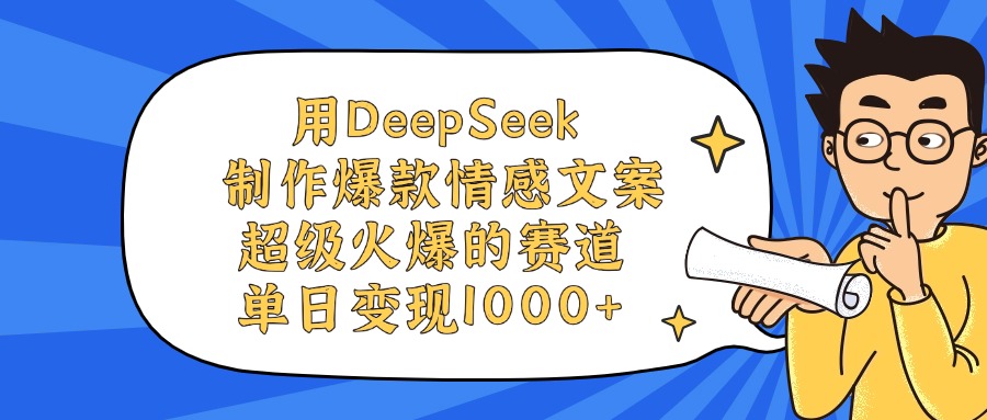 用DeepSeek制作爆款情感文案视频，单日变现1000+，超级火爆的赛道-云起副业网