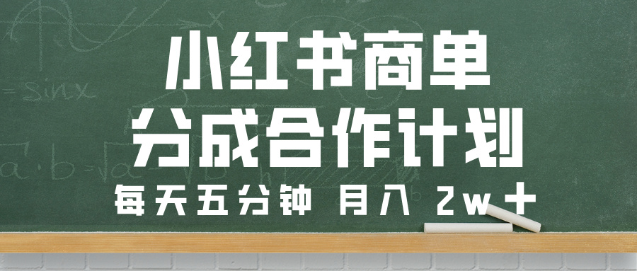 小红书商单分成合作计划，每天五分钟，月入 2w➕-云起副业网
