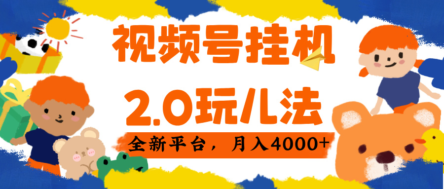 视频 号挂机 2.0 玩儿法， 全新平 台， 月入 4000+-云起副业网