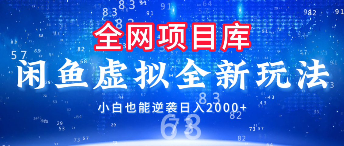 闲鱼虚拟变现新玩法，配合全网项目库，小白也能逆袭日入2000+-云起副业网
