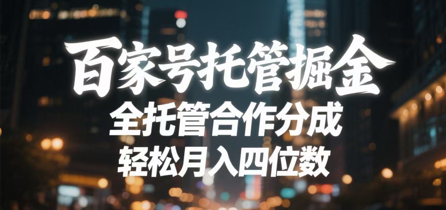 百家号托管掘金 全托管模式 轻松月入四位数-云起副业网