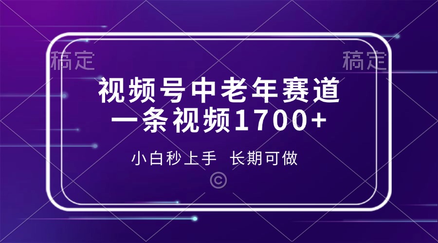 视频号中老年赛道，一条视频1700+，小白秒上手，长期可做-云起副业网