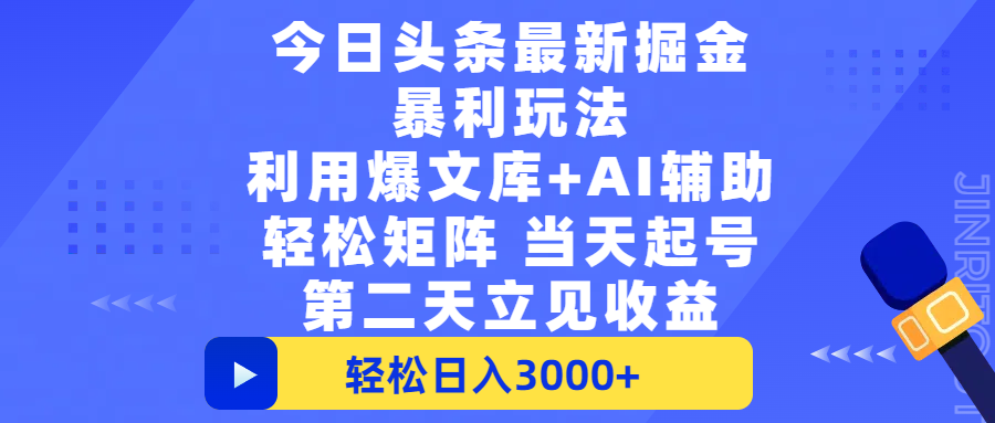 今日头条最新掘金暴利玩法,利用爆文+AI辅助,轻松矩阵、当天起号,简单粗暴第二天立见收益,轻松日入3000+,大平台永久可操作-云起副业网