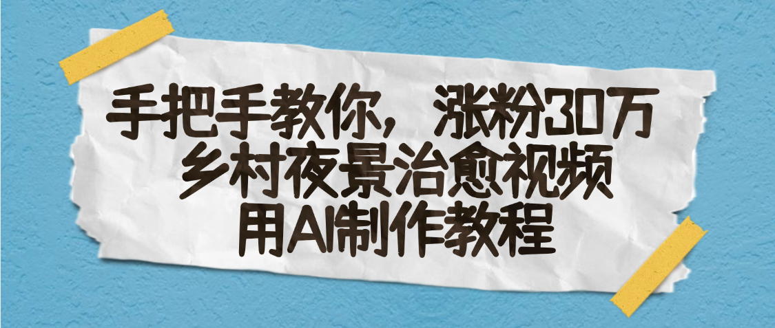 AI一键生成，乡村夜景治愈视频，涨粉30万，手把手教-云起副业网