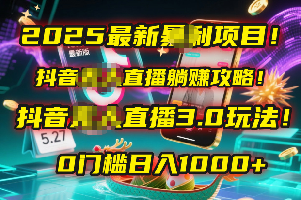 2025最新暴利项目！抖音无人直播躺赚攻略！抖音无人直播3.0玩法！0门槛…-云起副业网