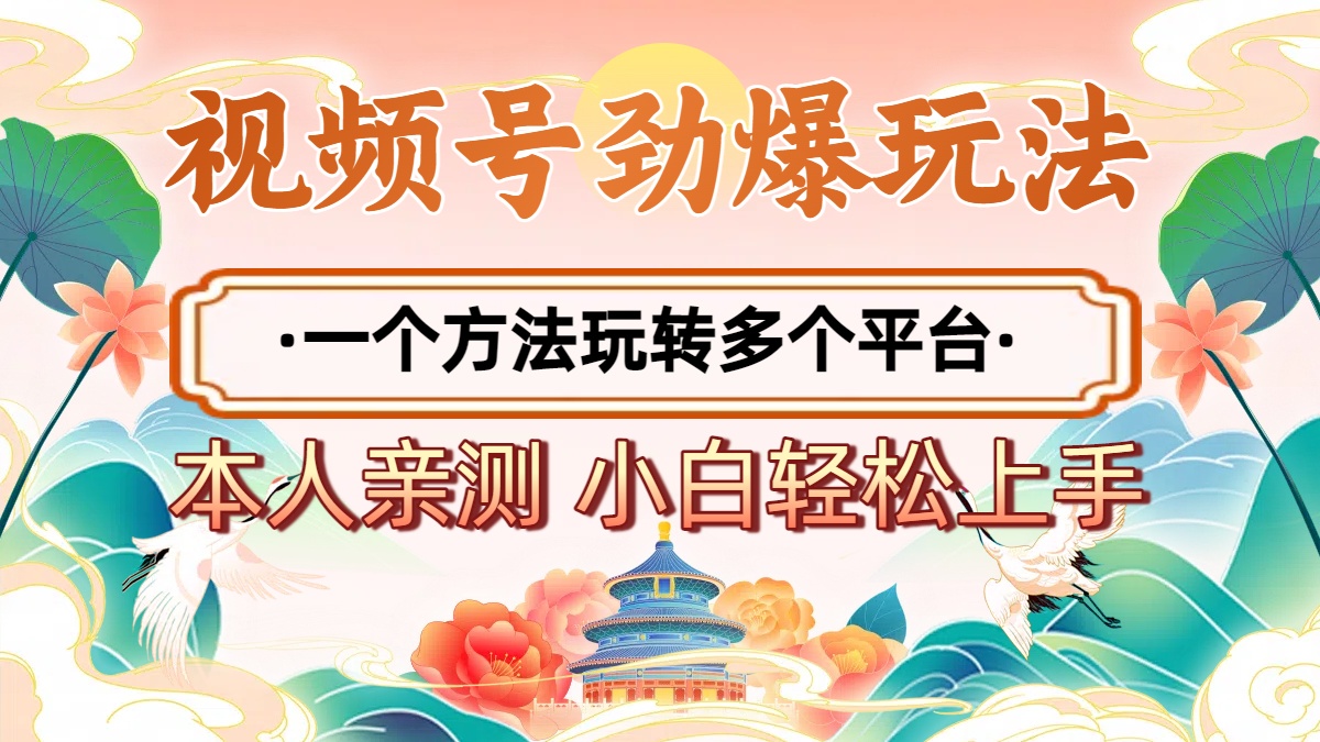 2025年视频号劲爆玩法,一个方法玩转多个平台 小白也能轻松上手-云起副业网