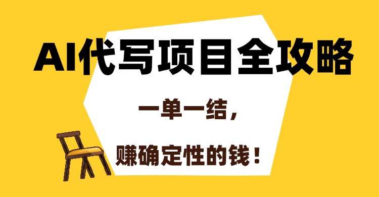 AI代写项目全攻略,一单一结,赚确定性的钱!-云起副业网
