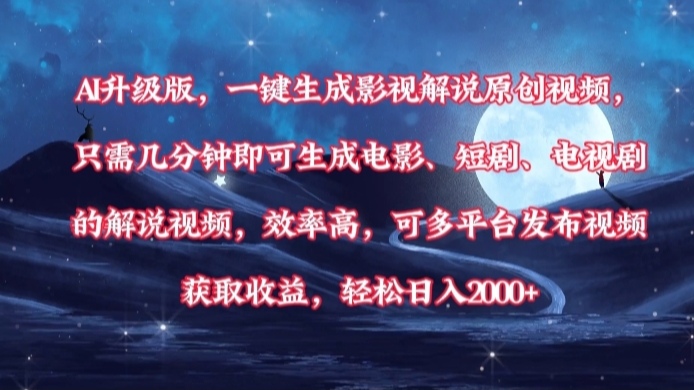 AI升级版，一键生成影视解说原创视频，只需几分钟即可生成电影，短剧，电视剧的解说视频。效率高，可多平台发布视频获取收益，轻松日入2000+-云起副业网
