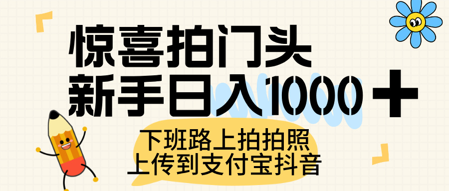 惊喜拍门头,上传到支付宝和抖音新手日入 1000+,下班路上拍拍照片-云起副业网