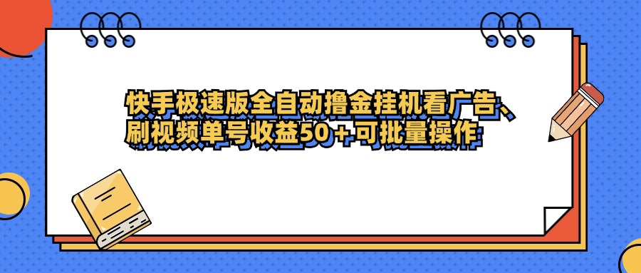 快手极速版全自动撸金挂机看广告、刷视频单号收益50+可批量操作-云起副业网