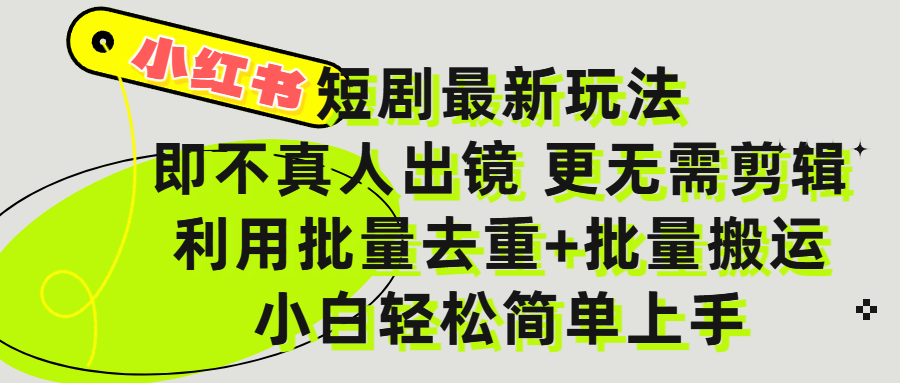 小红书短剧最新玩法，轻松日入3000+，既不真人出镜，更不用剪辑，全程搬运，傻瓜式操作，私域零成本批量操作-云起副业网