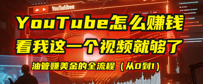 【YouTube掘金】我把做油管赚美金的全流程（从0到1），今天一节课毫无保留！-云起副业网