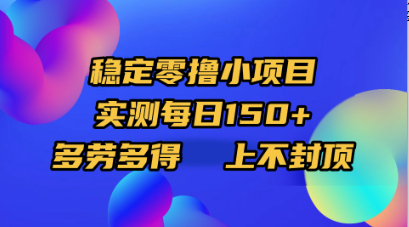 稳定零撸小项目,实测每日150+,多劳多得,上不封顶-云起副业网