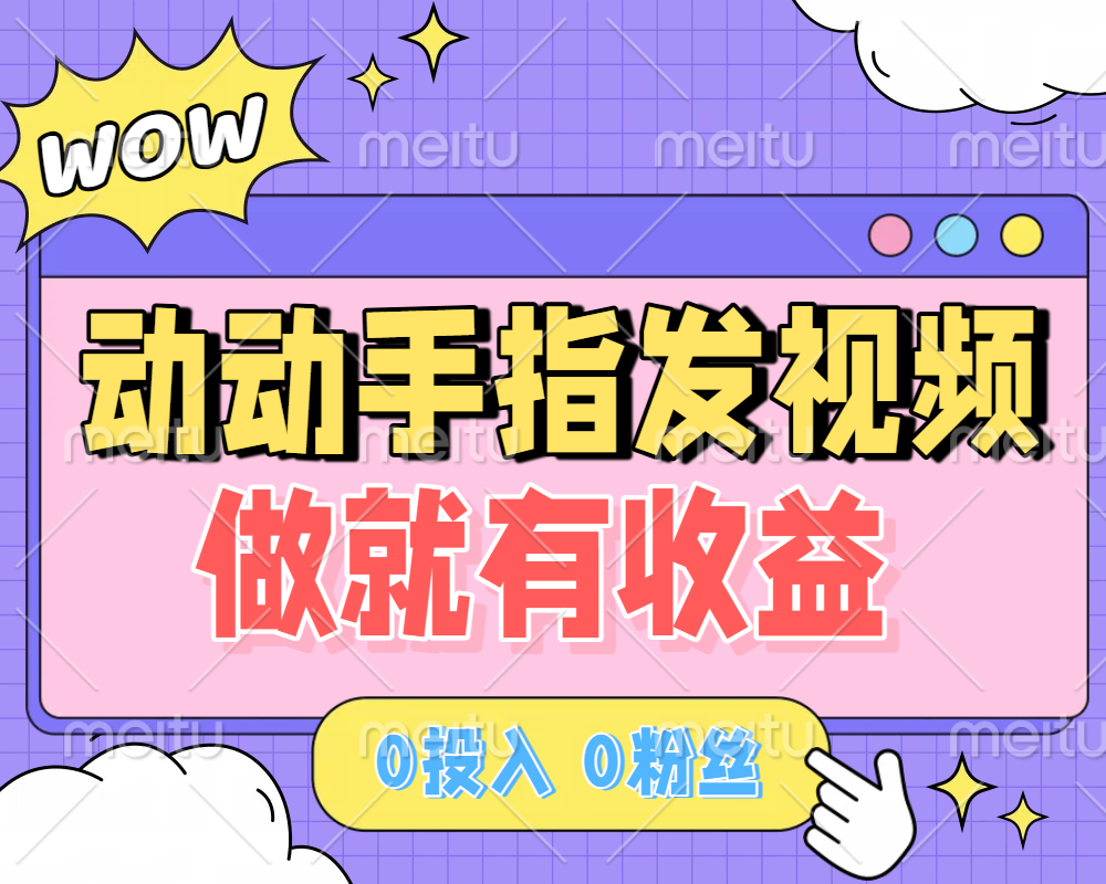动动手指发视频，做就有收益 0投入 0粉丝 会发视频就有钱 月入过W-云起副业网
