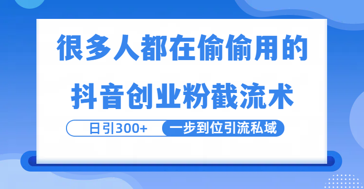 很多人都在偷偷用的抖音创业粉截留术,日引300+,一步到位引流到私域-云起副业网