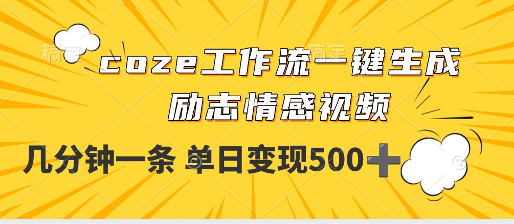 用coze工作流一键生成励志情感视频，几分钟一天，单日变现500+-云起副业网